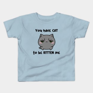 You Have Cat To Be Kitten Me Kids T-Shirt